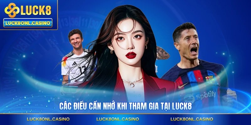 Các điều cần nhớ khi tham gia tại LUCK8
