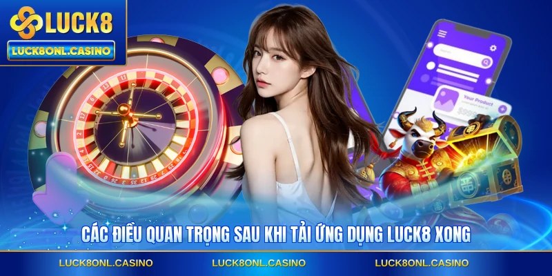Các điều quan trọng sau khi tải ứng dụng LUCK8 xong