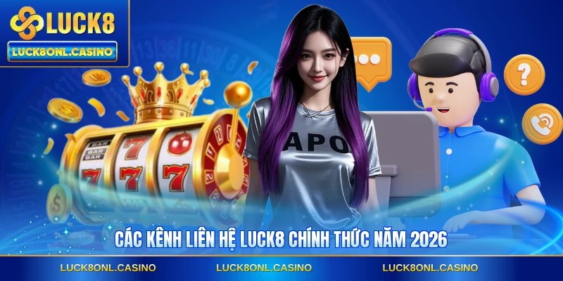 Các kênh liên hệ LUCK8 chính thức năm 2026