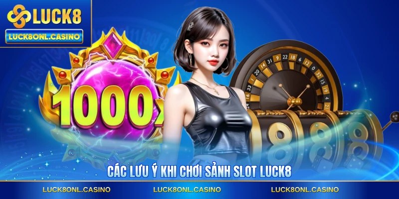 Các lưu ý khi chơi sảnh slot LUCK8