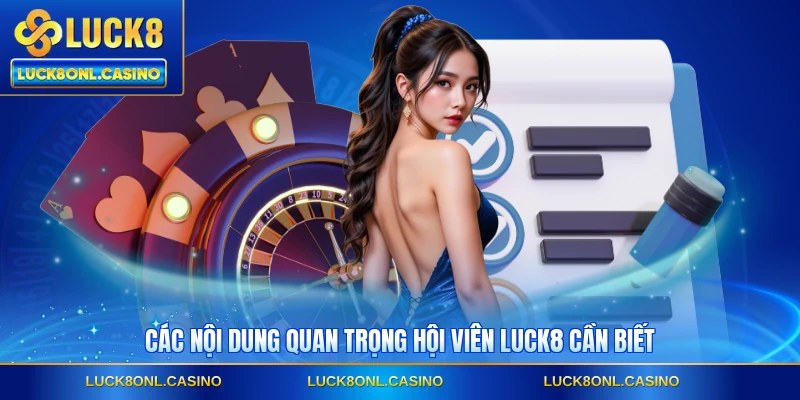Các nội dung quan trọng hội viên LUCK8 cần biết