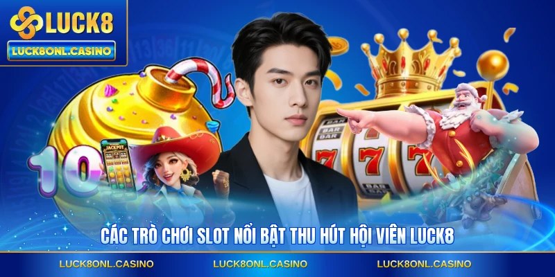 Các trò chơi slot nổi bật thu hút hội viên LUCK8