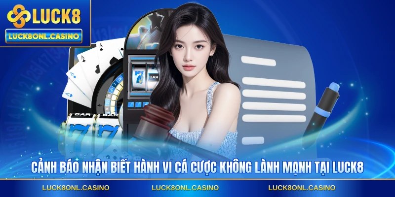 Cảnh báo nhận biết hành vi cá cược không lành mạnh tại LUCK8