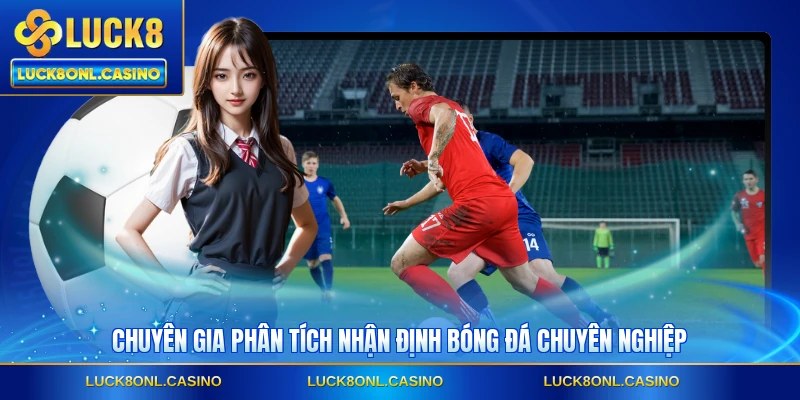 Chuyên gia phân tích nhận định bóng đá chuyên nghiệp