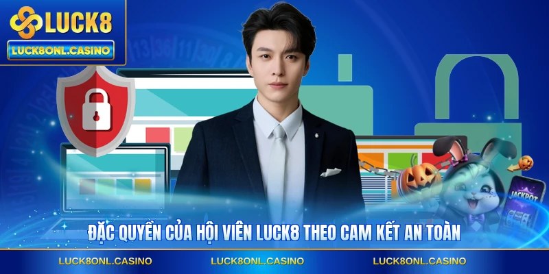 Đặc quyền của hội viên LUCK8 theo cam kết an toàn