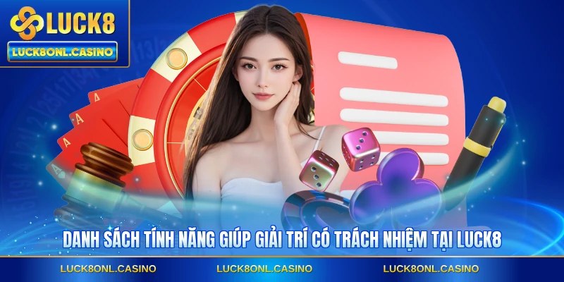 Danh sách tính năng giúp giải trí có trách nhiệm tại LUCK8