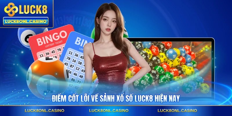 Điểm cốt lõi về sảnh xổ số LUCK8 hiện nay