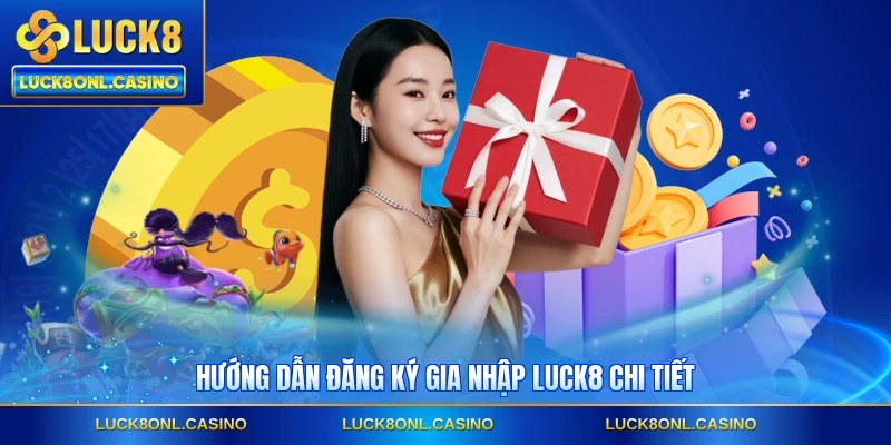 Hướng dẫn đăng ký gia nhập LUCK8 chi tiết