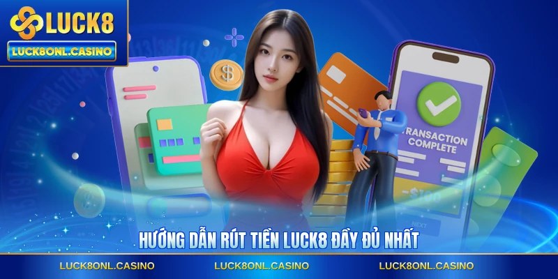 Hướng dẫn rút tiền LUCK8 đầy đủ nhất