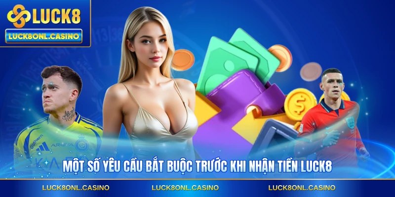 Một số yêu cầu bắt buộc trước khi nhận tiền LUCK8
