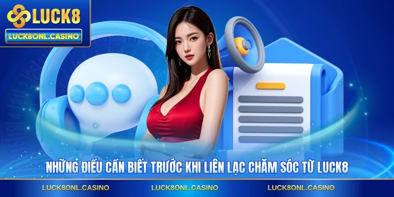 Những điều cần biết trước khi liên lạc chăm sóc từ LUCK8