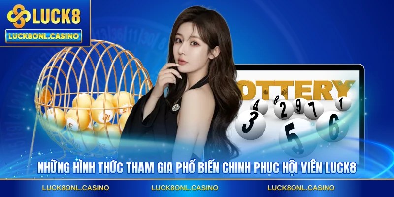 Những hình thức tham gia phổ biến chinh phục hội viên LUCK8