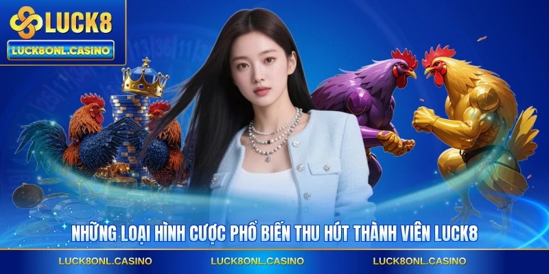 Những loại hình cược phổ biến thu hút thành viên LUCK8