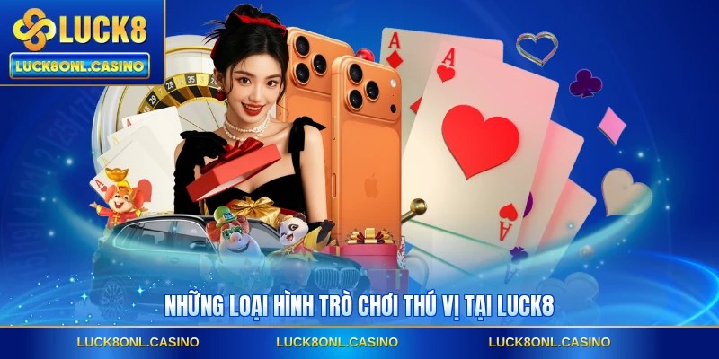 Những loại hình trò chơi thú vị tại LUCK8