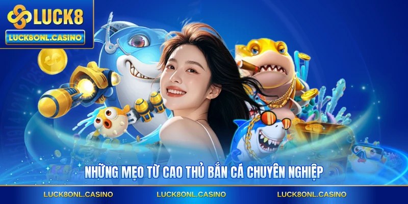 Những mẹo từ cao thủ bắn cá chuyên nghiệp