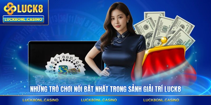 Những trò chơi nổi bật nhất trong sảnh giải trí LUCK8