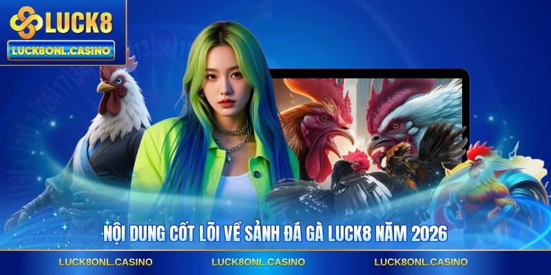 Nội dung cốt lõi về sảnh đá gà LUCK8 năm 2026