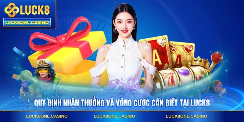 Quy định nhận thưởng và vòng cược cần biết tại LUCK8
