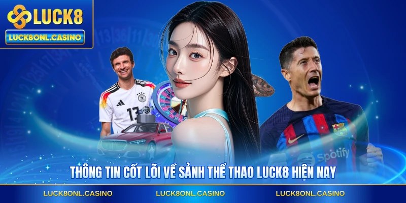 Thông tin cốt lõi về sảnh thể thao LUCK8 hiện nay