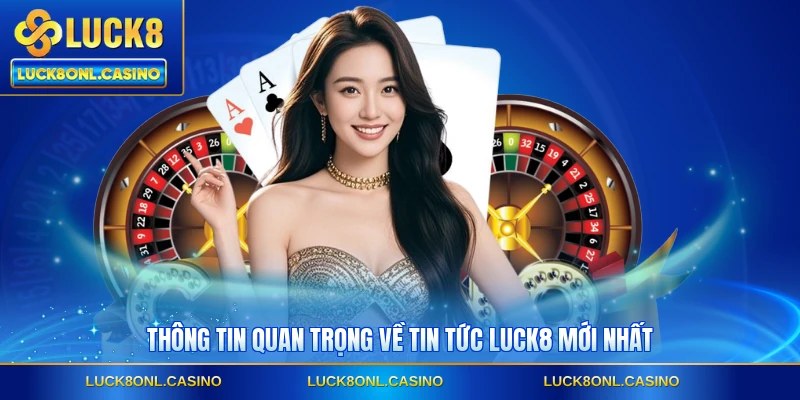 Thông tin quan trọng về tin tức LUCK8 mới nhất