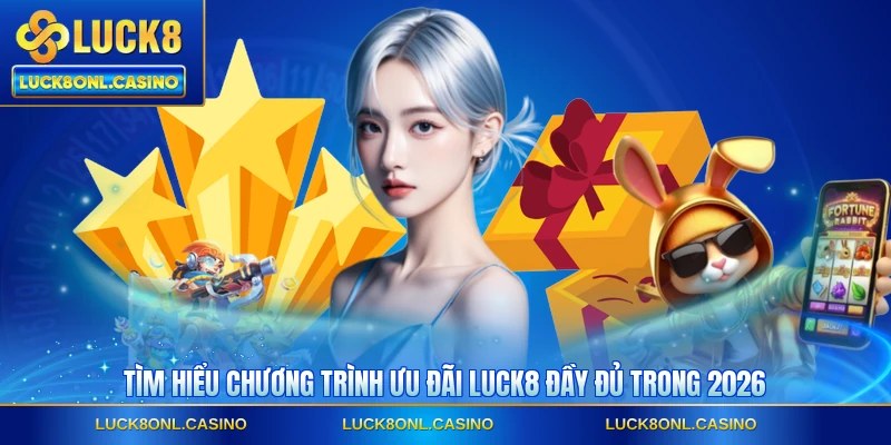 Tìm hiểu chương trình ưu đãi LUCK8 đầy đủ trong 2026