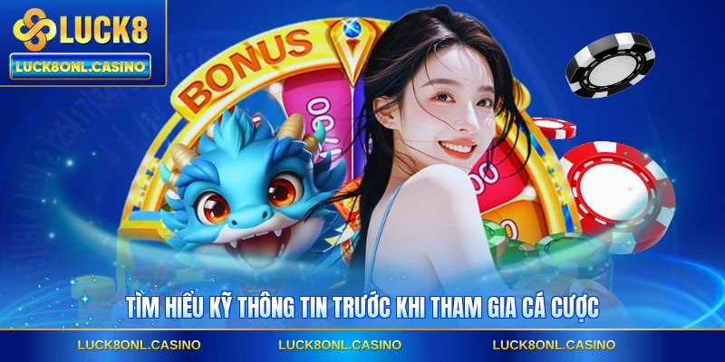Tìm hiểu kỹ thông tin trước khi tham gia cá cược