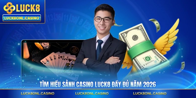 Tìm hiểu sảnh casino LUCK8 đầy đủ năm 2026