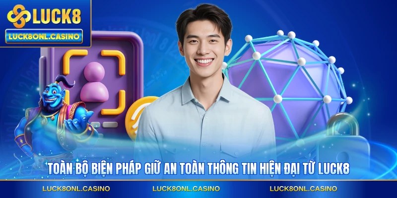 Toàn bộ biện pháp giữ an toàn thông tin hiện đại từ LUCK8