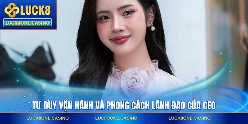 Tư duy vận hành và phong cách lãnh đạo của CEO